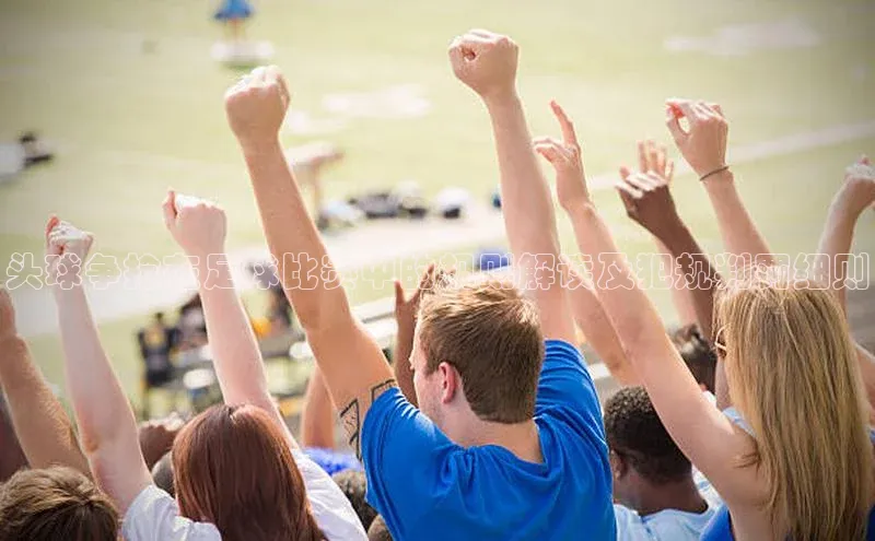 米乐m6yy易游阿里尔公司头球争抢在足球比赛中的规则解读及犯规判罚细则