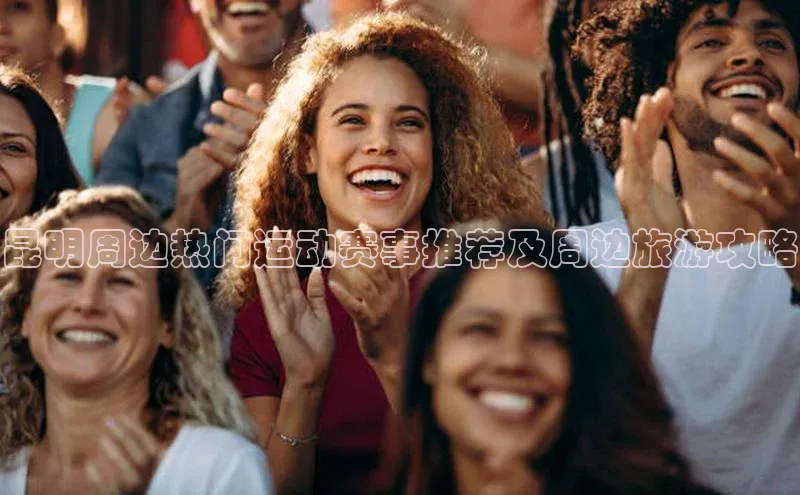 昆明周边热门运动赛事推荐及周边旅游攻略