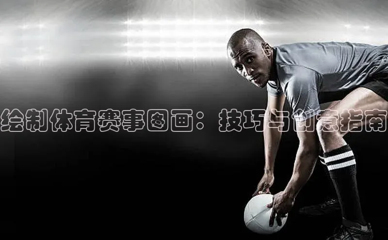 绘制体育赛事图画：技巧与创意指南