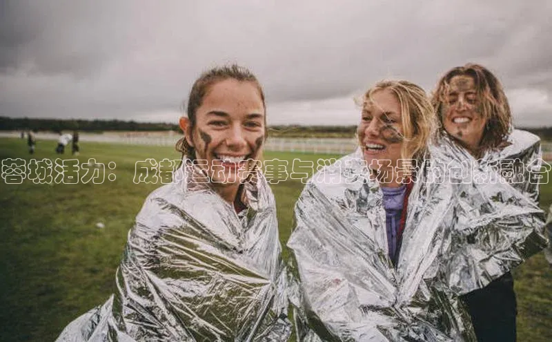 蓉城活力：成都运动赛事与消费场景的创新融合