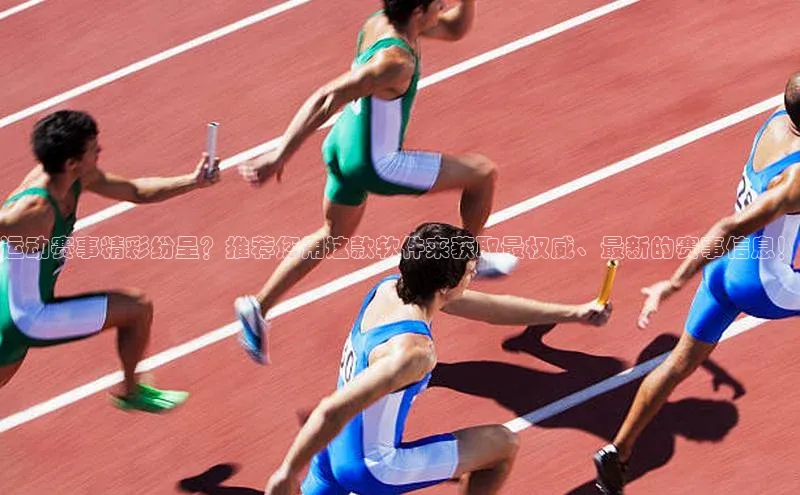 运动赛事精彩纷呈？推荐您用这款软件来获取最权威、最新的赛事信息！