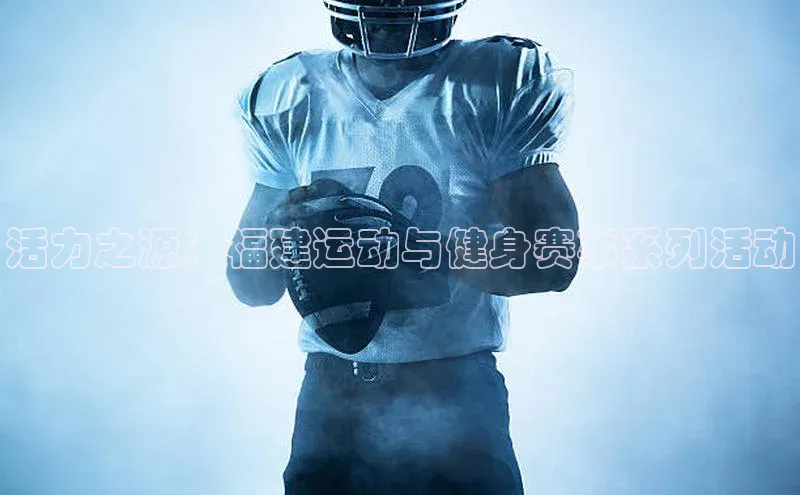 活力之源：福建运动与健身赛事系列活动