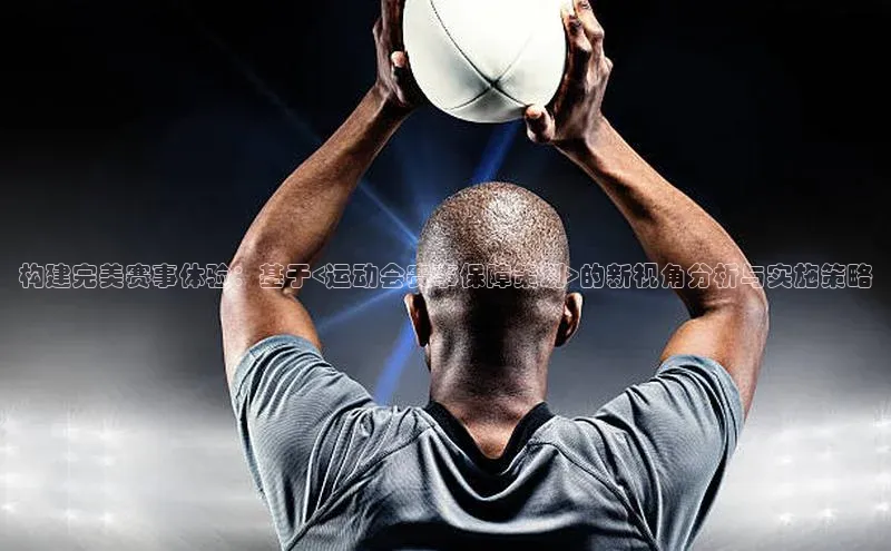 构建完美赛事体验：基于<运动会赛事保障策划>的新视角分析与实施策略