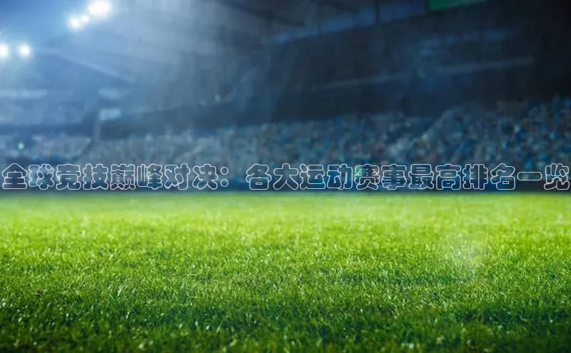 全球竞技巅峰对决：各大运动赛事最高排名一览