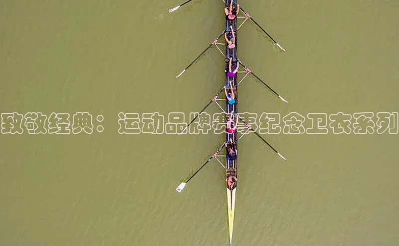 致敬经典：运动品牌赛事纪念卫衣系列